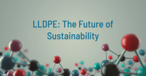 LLDPE: A Versatile Polymer for Diverse Applications